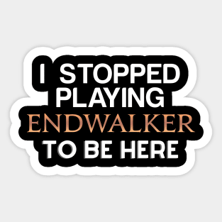 I Stopped playing Endwalker to be here Sticker